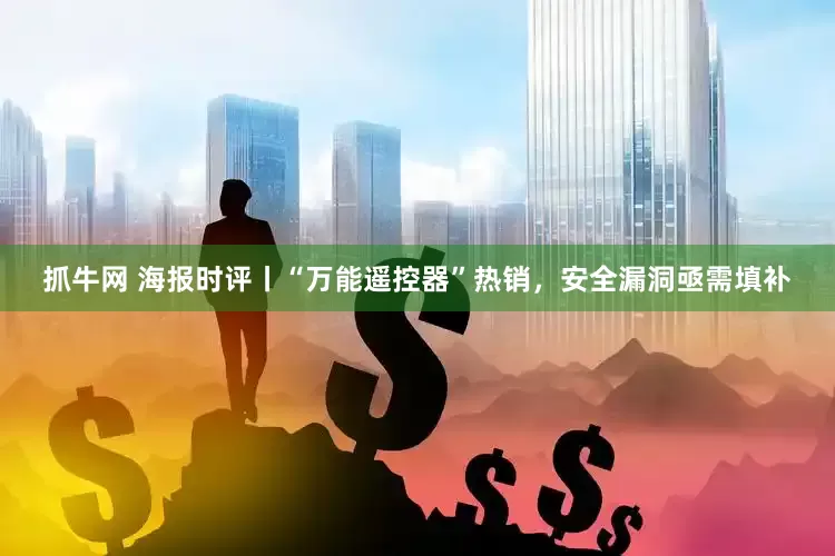 抓牛网 海报时评丨“万能遥控器”热销，安全漏洞亟需填补