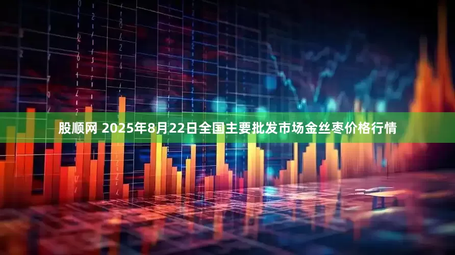 股顺网 2025年8月22日全国主要批发市场金丝枣价格行情