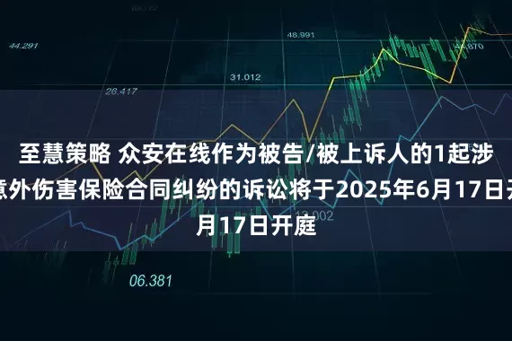 至慧策略 众安在线作为被告/被上诉人的1起涉及意外伤害保险合同纠纷的诉讼将于2025年6月17日开庭